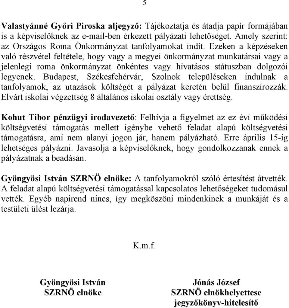 Ezeken a képzéseken való részvétel feltétele, hogy vagy a megyei önkormányzat munkatársai vagy a jelenlegi roma önkormányzat önkéntes vagy hivatásos státuszban dolgozói legyenek.