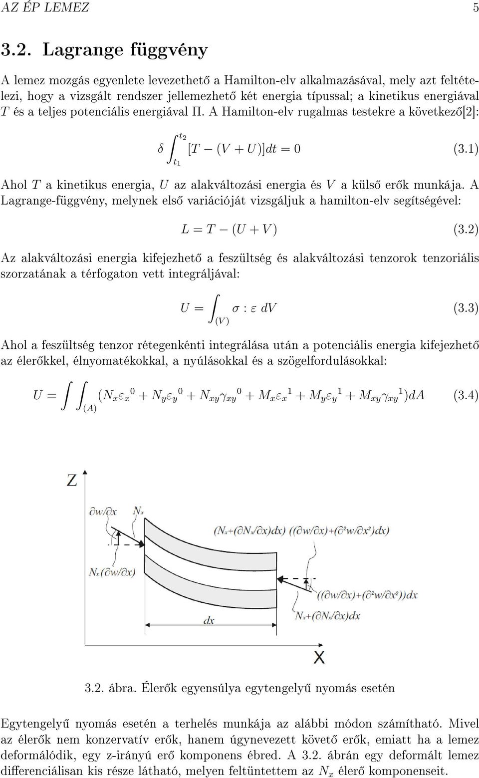 teljes potenciális energiával Π. A Hamilton-elv rugalmas testekre a következ [2]: t2 δ [T (V + U)]dt = 0 (3.1) t 1 Ahol T a kinetikus energia, U az alakváltozási energia és V a küls er k munkája.