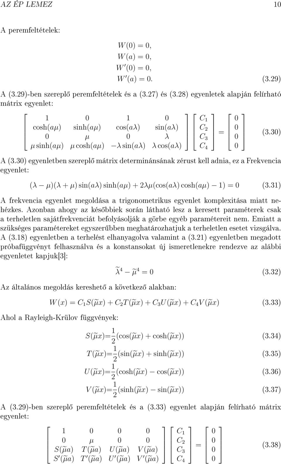 30) egyenletben szerepl mátrix determinánsának zérust kell adnia, ez a Frekvencia egyenlet: (λ µ)(λ + µ) sin(aλ) sinh(aµ) + 2λµ(cos(aλ) cosh(aµ) 1) = 0 (3.