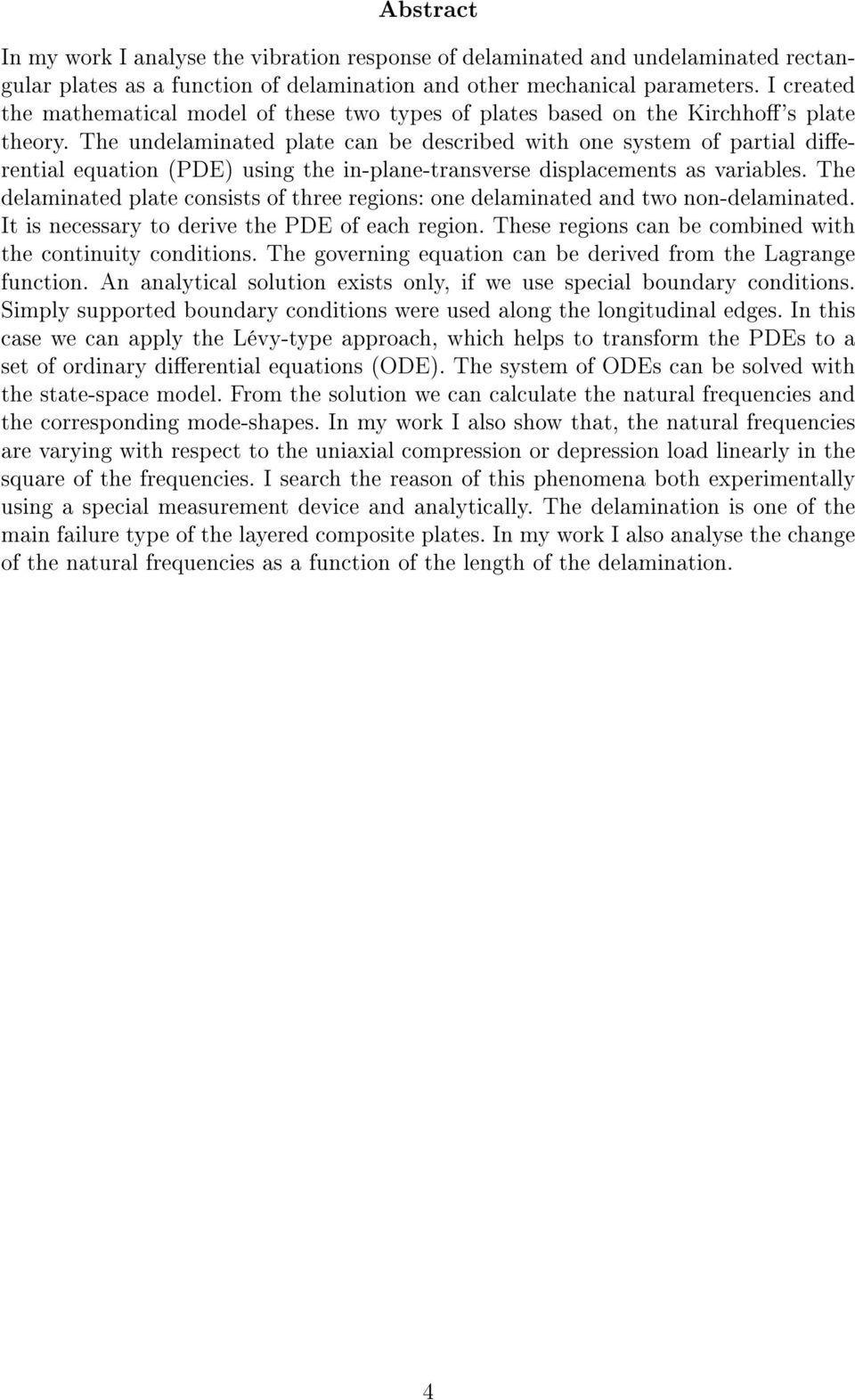 The undelaminated plate can be described with one system of partial dierential equation (PDE) using the in-plane-transverse displacements as variables.