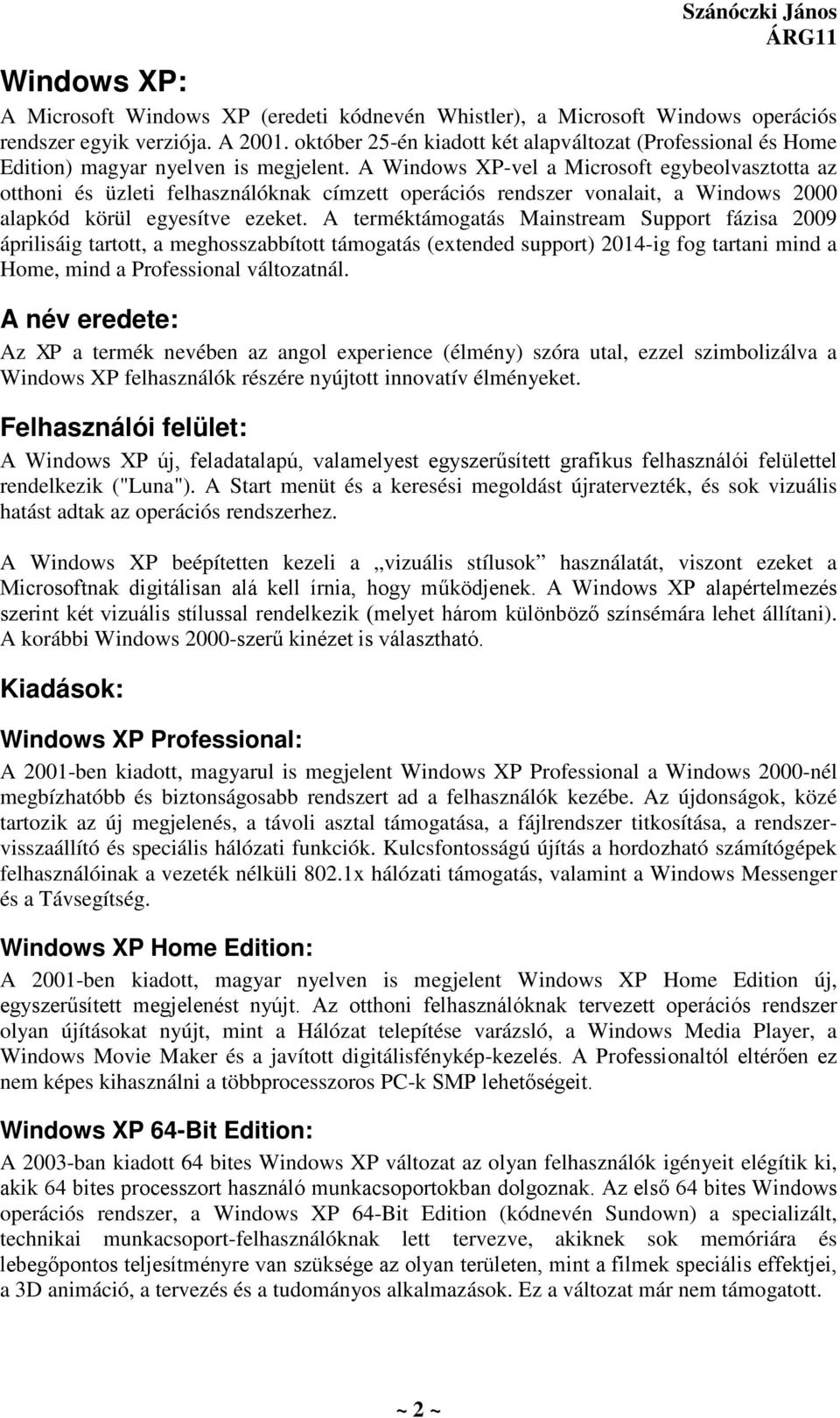 A Windows XP-vel a Microsoft egybeolvasztotta az otthoni és üzleti felhasználóknak címzett operációs rendszer vonalait, a Windows 2000 alapkód körül egyesítve ezeket.