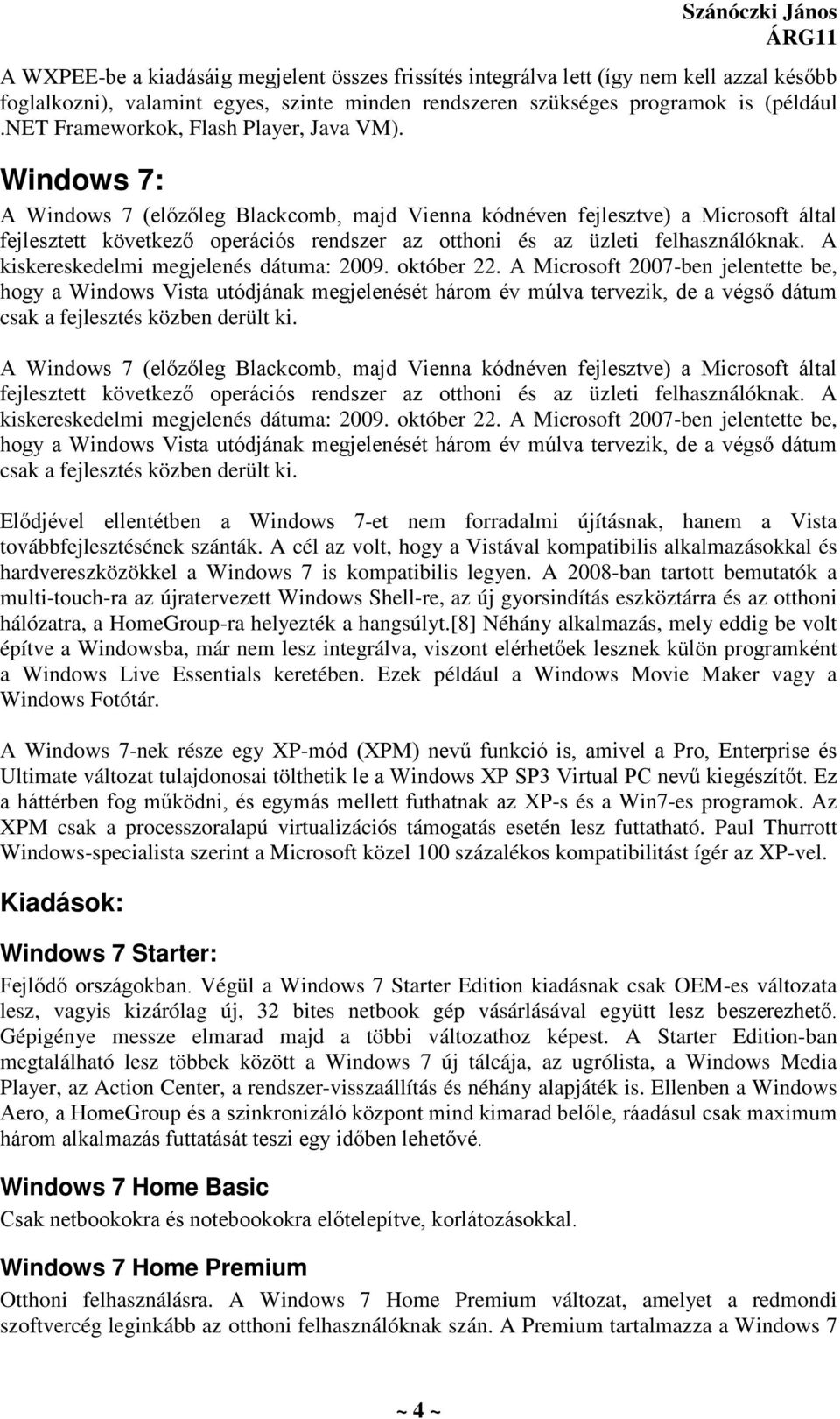 Windows 7: A Windows 7 (előzőleg Blackcomb, majd Vienna kódnéven fejlesztve) a Microsoft által fejlesztett következő operációs rendszer az otthoni és az üzleti felhasználóknak.