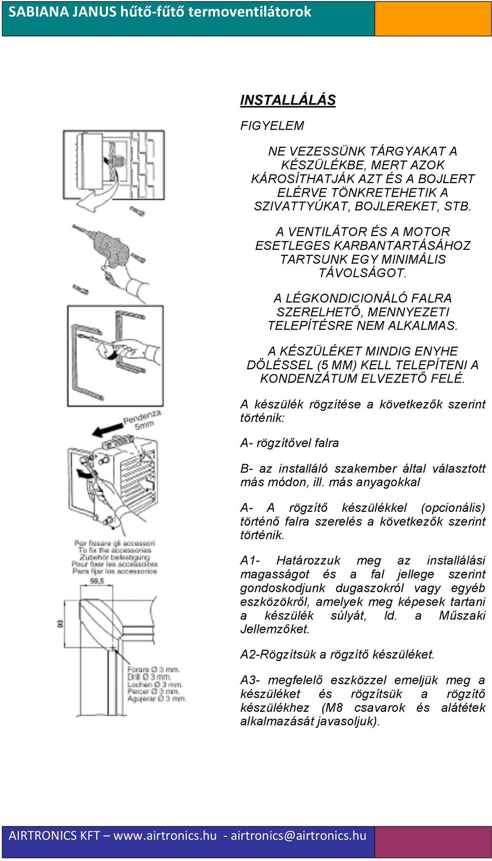 A KÉSZÜLÉKET MINDIG ENYHE DŐLÉSSEL (5 MM) KELL TELEPÍTENI A KONDENZÁTUM ELVEZETŐ FELÉ.