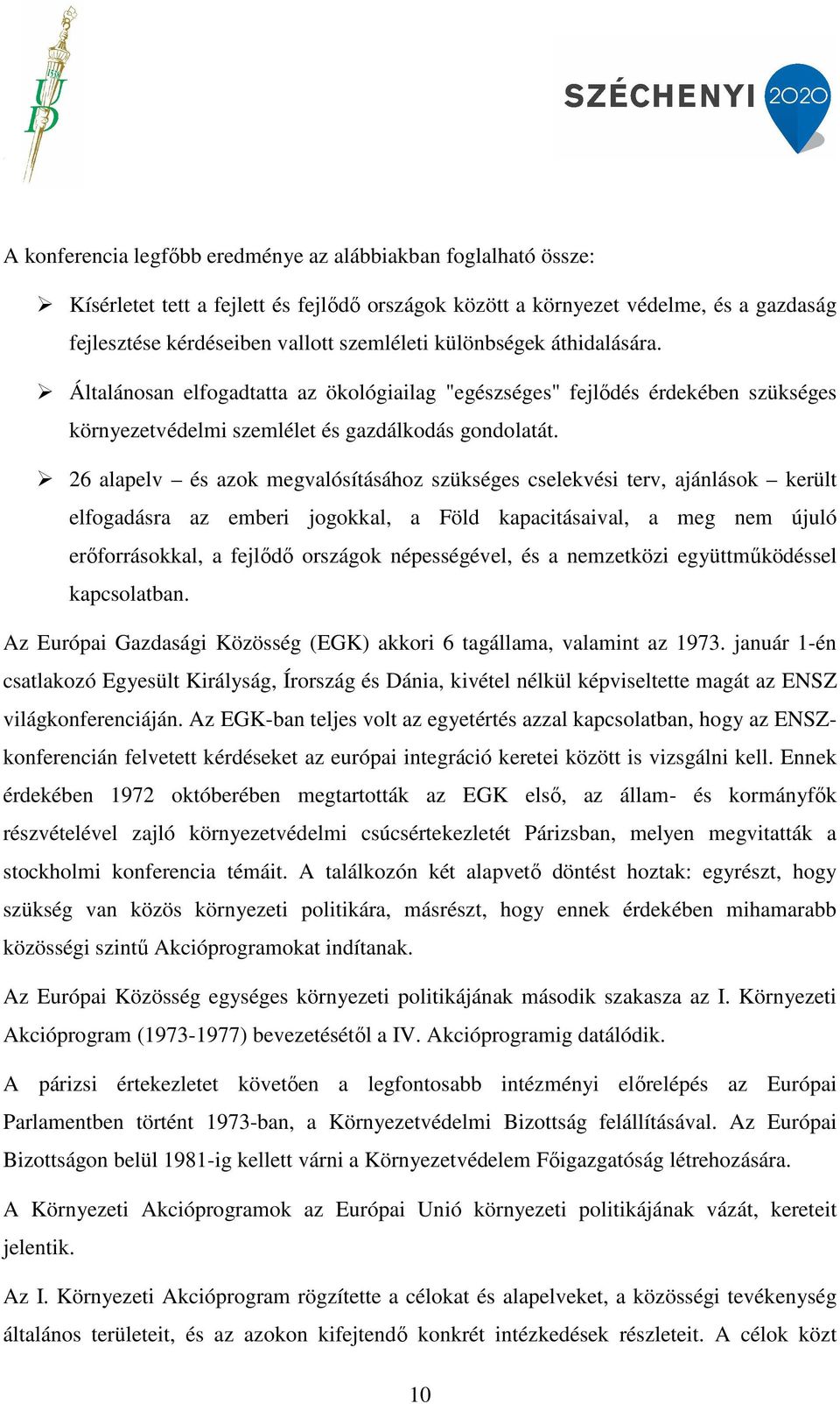 26 alapelv és azok megvalósításához szükséges cselekvési terv, ajánlások került elfogadásra az emberi jogokkal, a Föld kapacitásaival, a meg nem újuló erőforrásokkal, a fejlődő országok népességével,