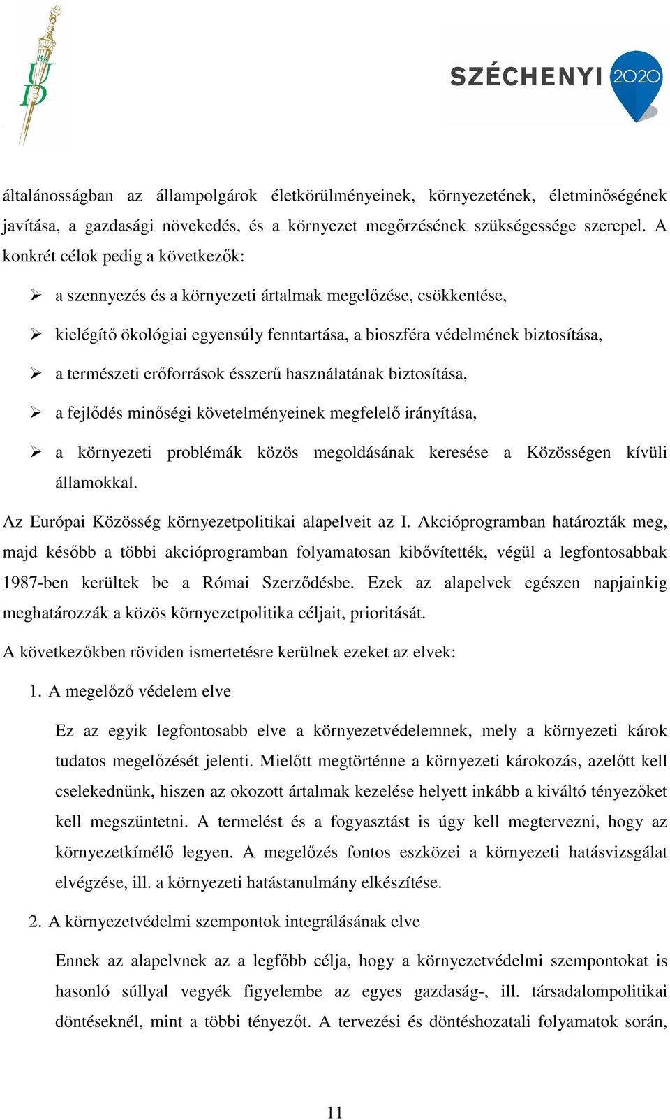 erőforrások ésszerű használatának biztosítása, a fejlődés minőségi követelményeinek megfelelő irányítása, a környezeti problémák közös megoldásának keresése a Közösségen kívüli államokkal.