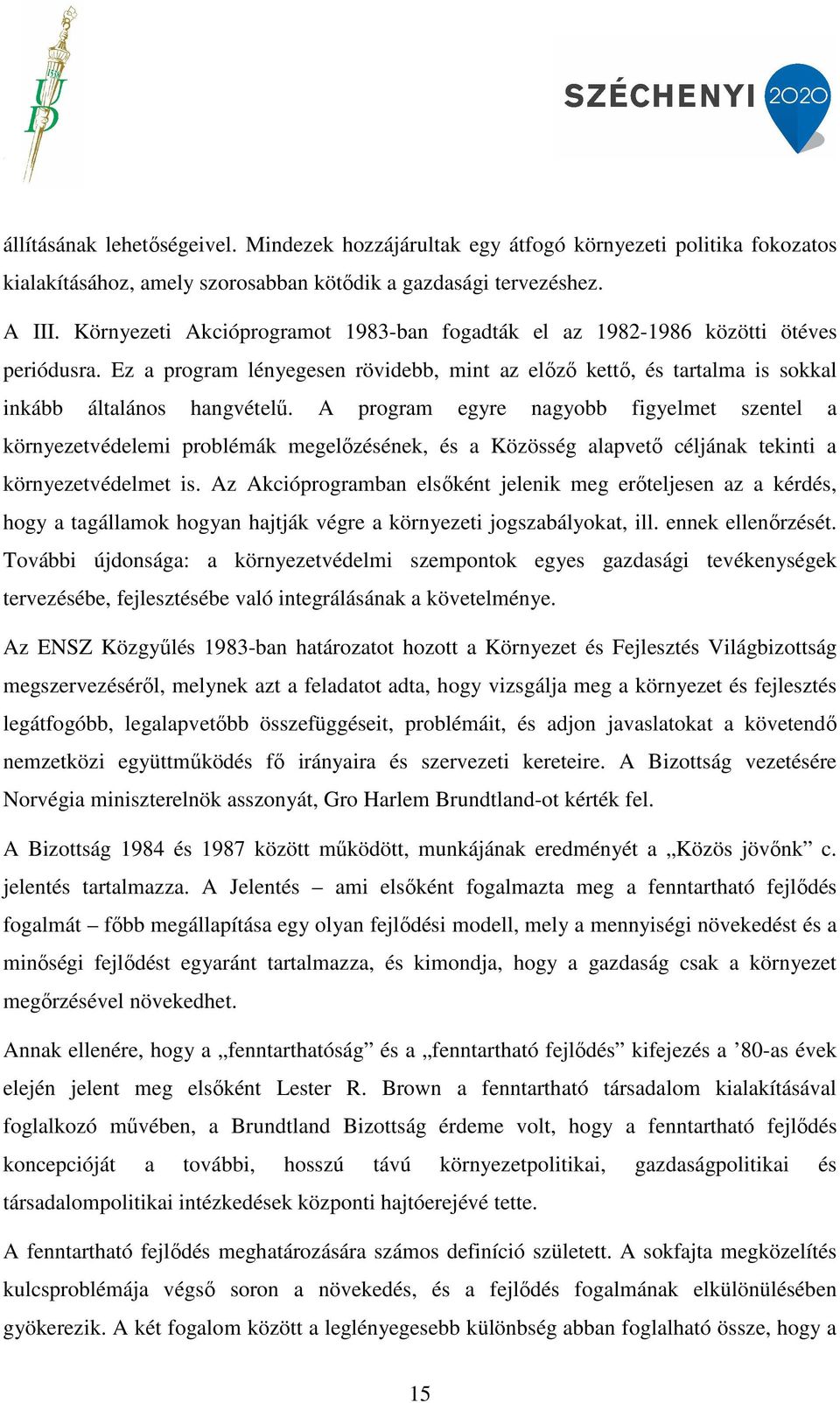 A program egyre nagyobb figyelmet szentel a környezetvédelemi problémák megelőzésének, és a Közösség alapvető céljának tekinti a környezetvédelmet is.