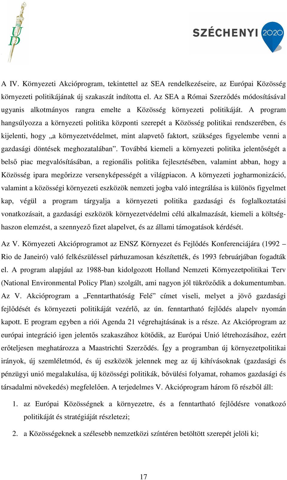 A program hangsúlyozza a környezeti politika központi szerepét a Közösség politikai rendszerében, és kijelenti, hogy a környezetvédelmet, mint alapvető faktort, szükséges figyelembe venni a gazdasági