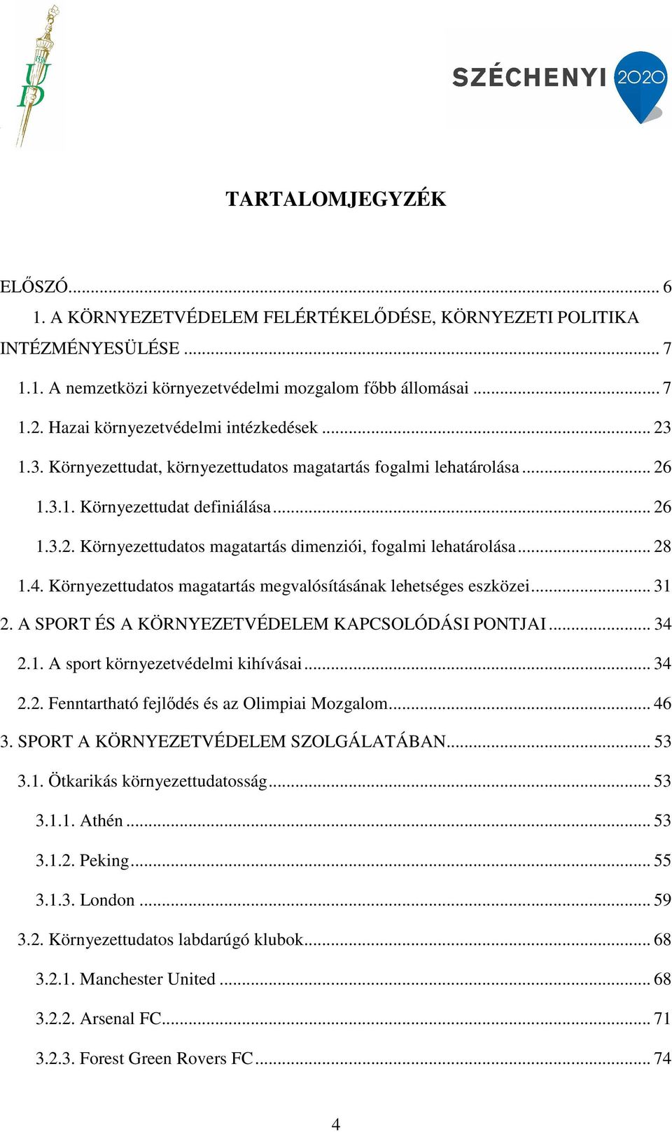.. 28 1.4. Környezettudatos magatartás megvalósításának lehetséges eszközei... 31 2. A SPORT ÉS A KÖRNYEZETVÉDELEM KAPCSOLÓDÁSI PONTJAI... 34 2.1. A sport környezetvédelmi kihívásai... 34 2.2. Fenntartható fejlődés és az Olimpiai Mozgalom.