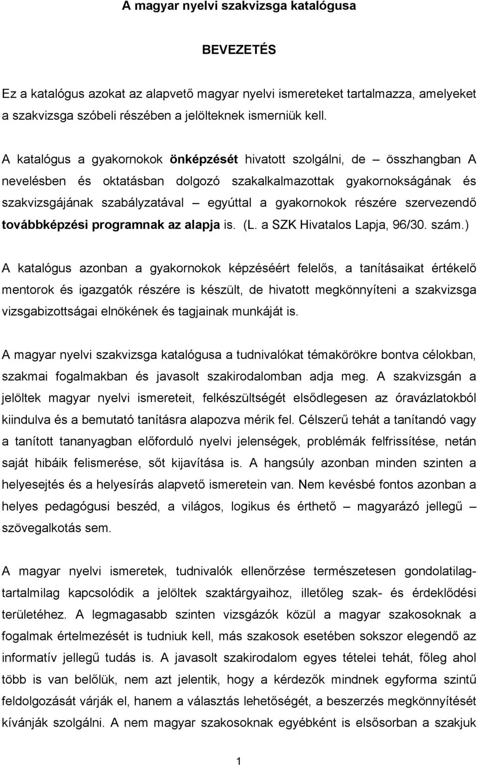 részére szervezendő továbbképzési programnak az alapja is. (L. a SZK Hivatalos Lapja, 96/30. szám.