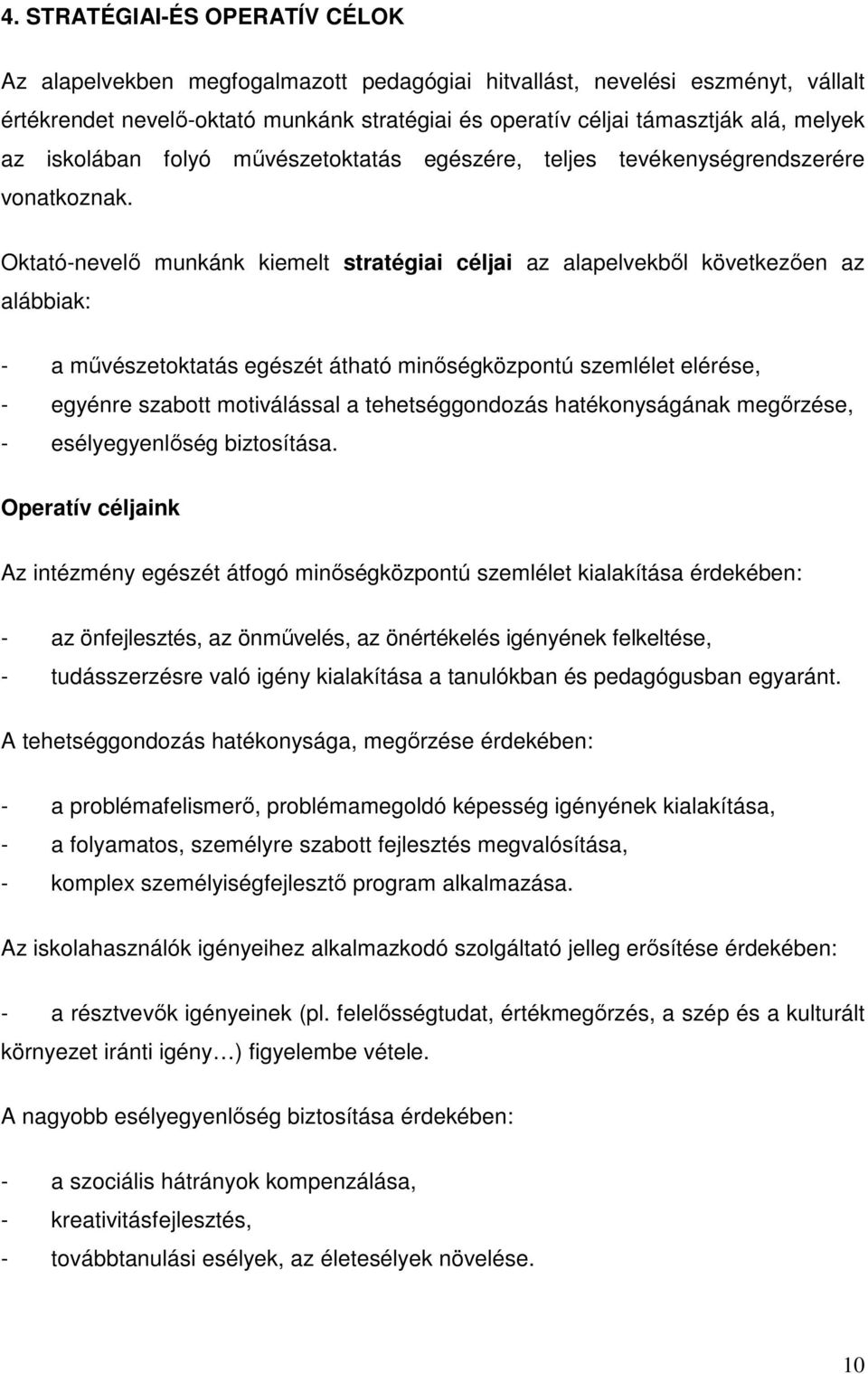 Oktató-nevelő munkánk kiemelt stratégiai céljai az alapelvekből következően az alábbiak: - a művészetoktatás egészét átható minőségközpontú szemlélet elérése, - egyénre szabott motiválással a