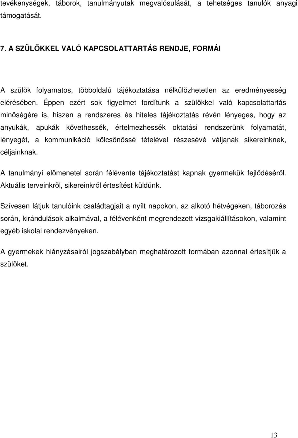 Éppen ezért sok figyelmet fordítunk a szülőkkel való kapcsolattartás minőségére is, hiszen a rendszeres és hiteles tájékoztatás révén lényeges, hogy az anyukák, apukák követhessék, értelmezhessék