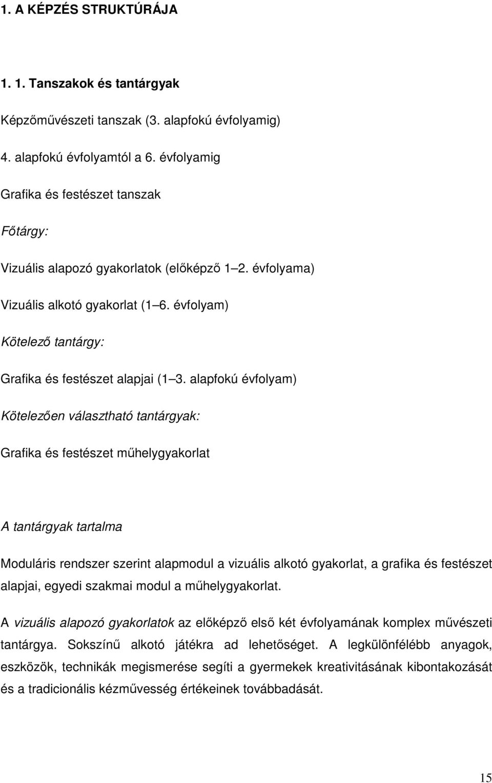 alapfokú évfolyam) Kötelezően választható tantárgyak: Grafika és festészet műhelygyakorlat A tantárgyak tartalma Moduláris rendszer szerint alapmodul a vizuális alkotó gyakorlat, a grafika és