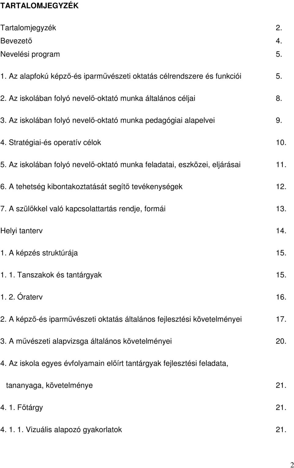 A tehetség kibontakoztatását segítő tevékenységek 12. 7. A szülőkkel való kapcsolattartás rendje, formái 13. Helyi tanterv 14. 1. A képzés struktúrája 15. 1. 1. Tanszakok és tantárgyak 15. 1. 2.