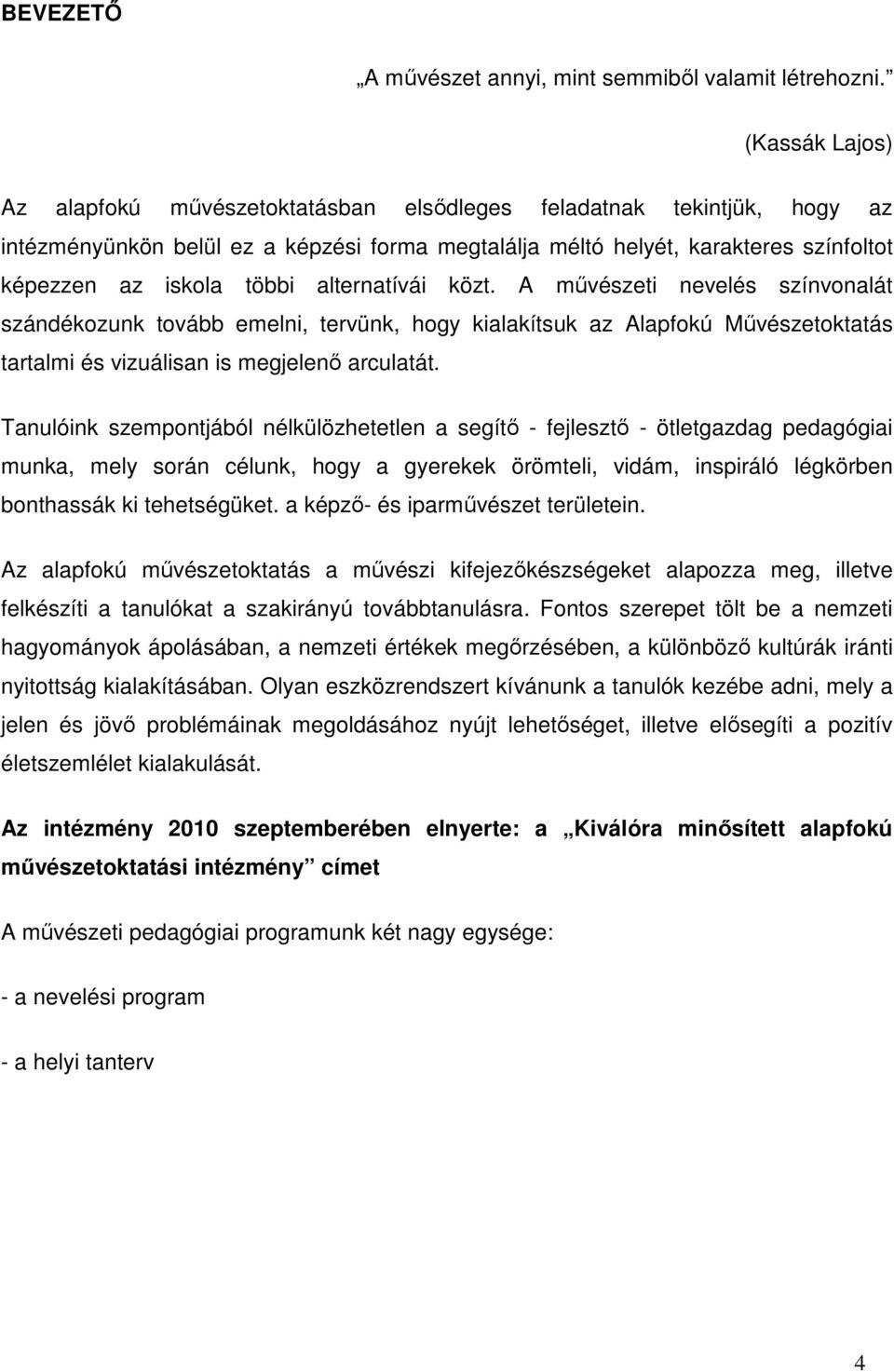 alternatívái közt. A művészeti nevelés színvonalát szándékozunk tovább emelni, tervünk, hogy kialakítsuk az Alapfokú Művészetoktatás tartalmi és vizuálisan is megjelenő arculatát.