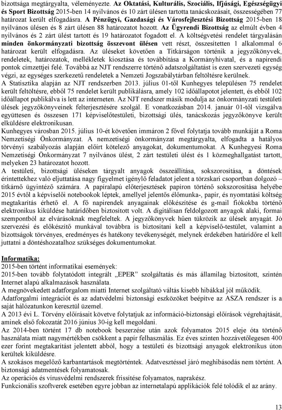 A Pénzügyi, Gazdasági és Városfejlesztési Bizottság 2015-ben 18 nyilvános ülésen és 8 zárt ülésen 88 határozatot hozott.