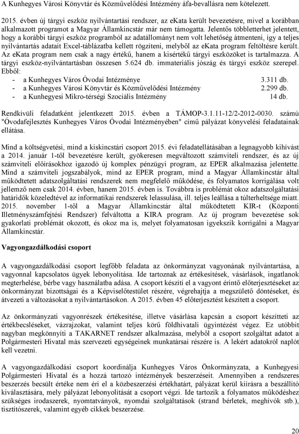 Jelentős többletterhet jelentett, hogy a korábbi tárgyi eszköz programból az adatállományt nem volt lehetőség átmenteni, így a teljes nyilvántartás adatait Excel-táblázatba kellett rögzíteni, melyből