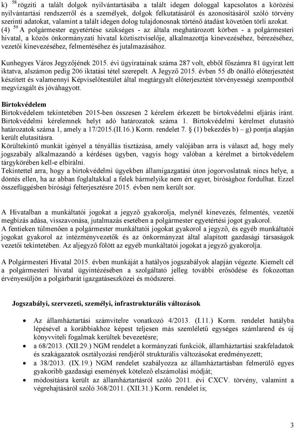 (4) 59 A polgármester egyetértése szükséges - az általa meghatározott körben - a polgármesteri hivatal, a közös önkormányzati hivatal köztisztviselője, alkalmazottja kinevezéséhez, bérezéséhez,