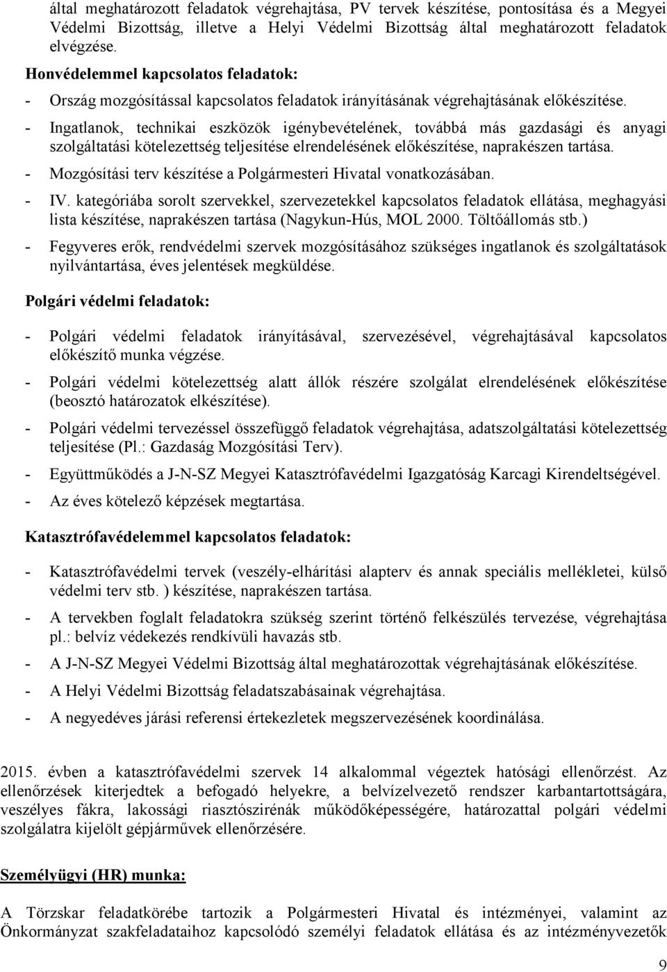 - Ingatlanok, technikai eszközök igénybevételének, továbbá más gazdasági és anyagi szolgáltatási kötelezettség teljesítése elrendelésének előkészítése, naprakészen tartása.