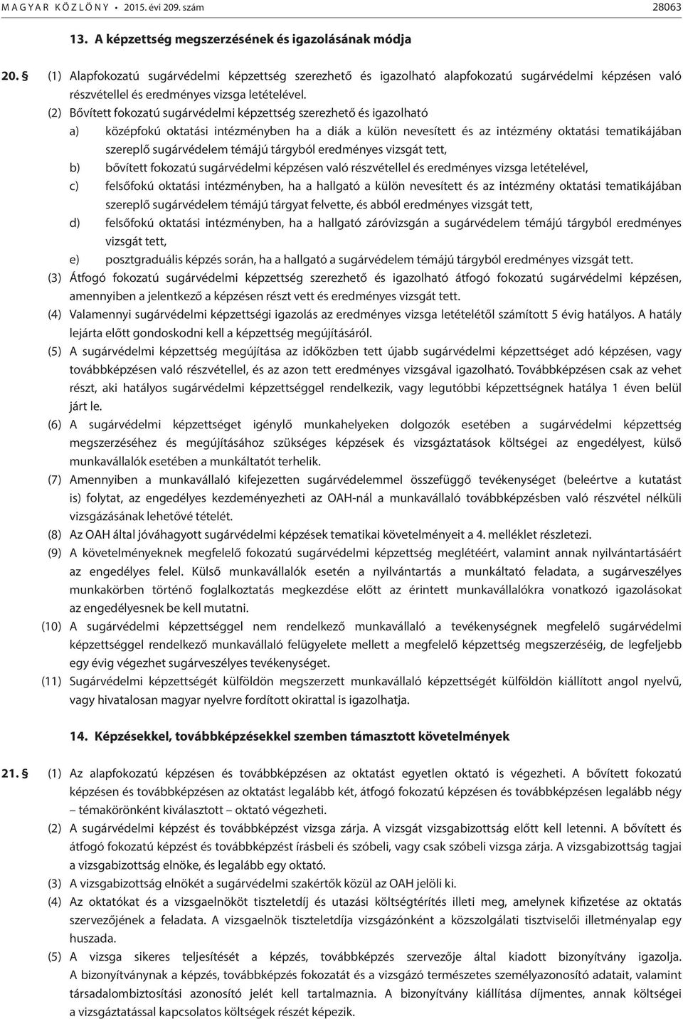 (2) Bővített fokozatú sugárvédelmi képzettség szerezhető és igazolható a) középfokú oktatási intézményben ha a diák a külön nevesített és az intézmény oktatási tematikájában szereplő sugárvédelem