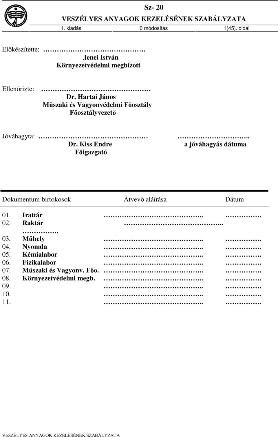 . a jóváhagyás dátuma Dokumentum birtokosok Átvevő aláírása Dátum 01. Irattár... 02. aktár... 03. Műhely... 04.