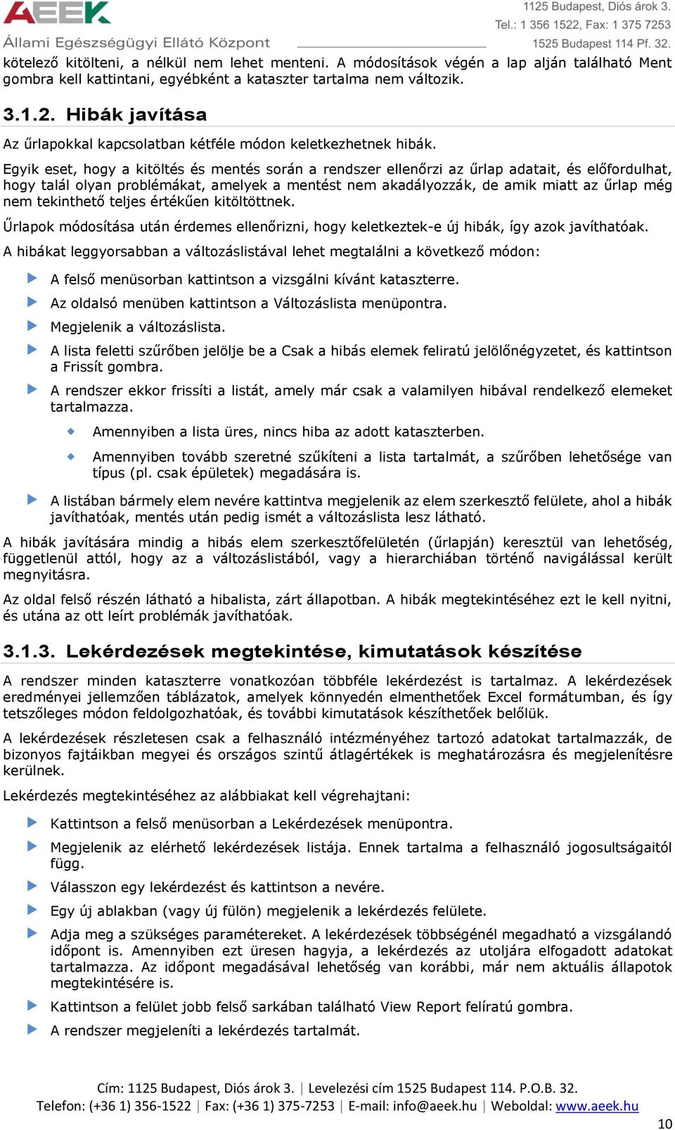 Egyik eset, hogy a kitöltés és mentés során a rendszer ellenőrzi az űrlap adatait, és előfordulhat, hogy talál olyan problémákat, amelyek a mentést nem akadályozzák, de amik miatt az űrlap még nem