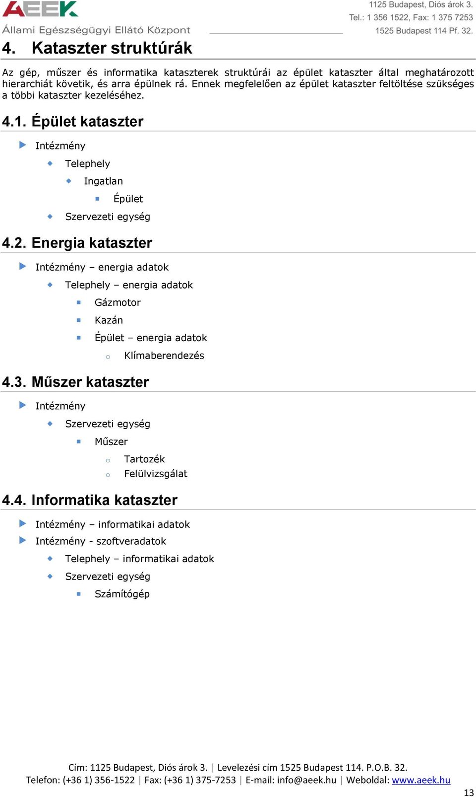 Energia kataszter Intézmény energia adatok Telephely energia adatok Gázmotor Kazán Épület energia adatok o Klímaberendezés 4.3.