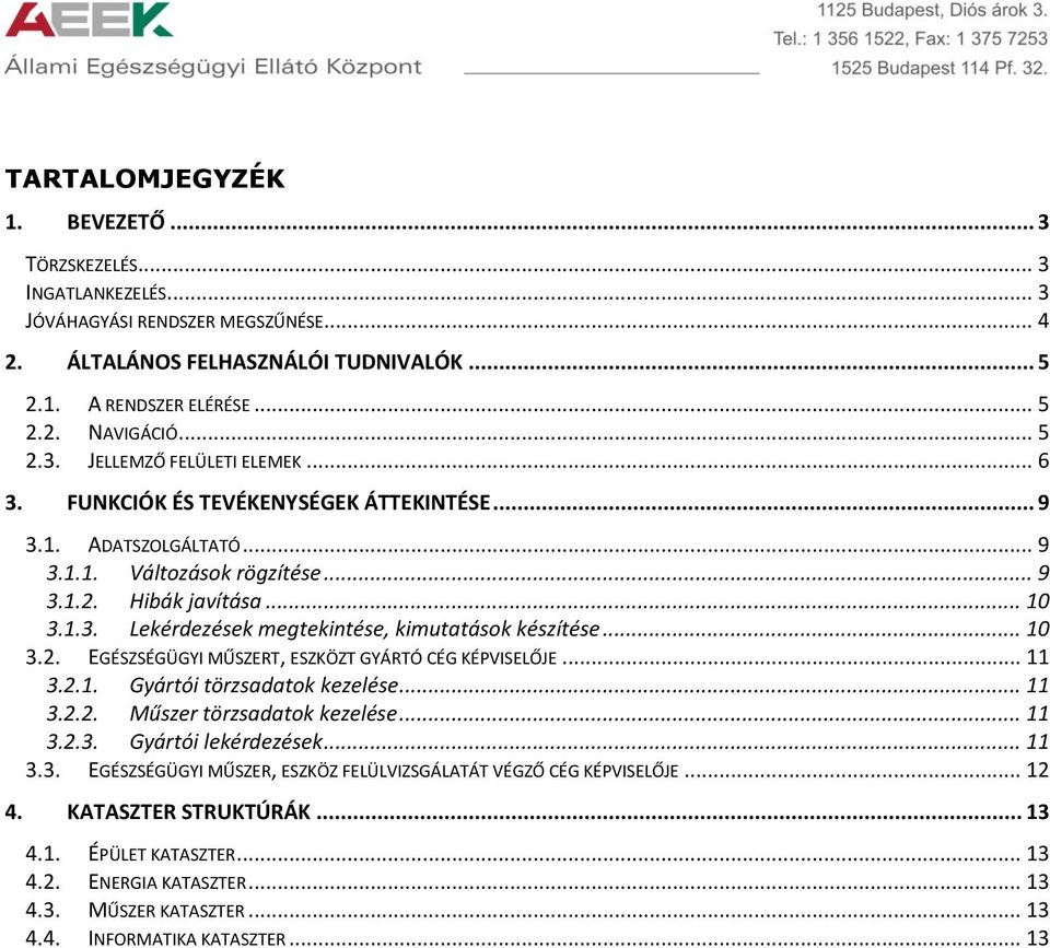 .. 11 3.2.1. Gyártói törzsadatok kezelése... 11 3.2.2. Műszer törzsadatok kezelése... 11 3.2.3. Gyártói lekérdezések... 11 3.3. EGÉSZSÉGÜGYI MŰSZER, ESZKÖZ FELÜLVIZSGÁLATÁT VÉGZŐ CÉG KÉPVISELŐJE.