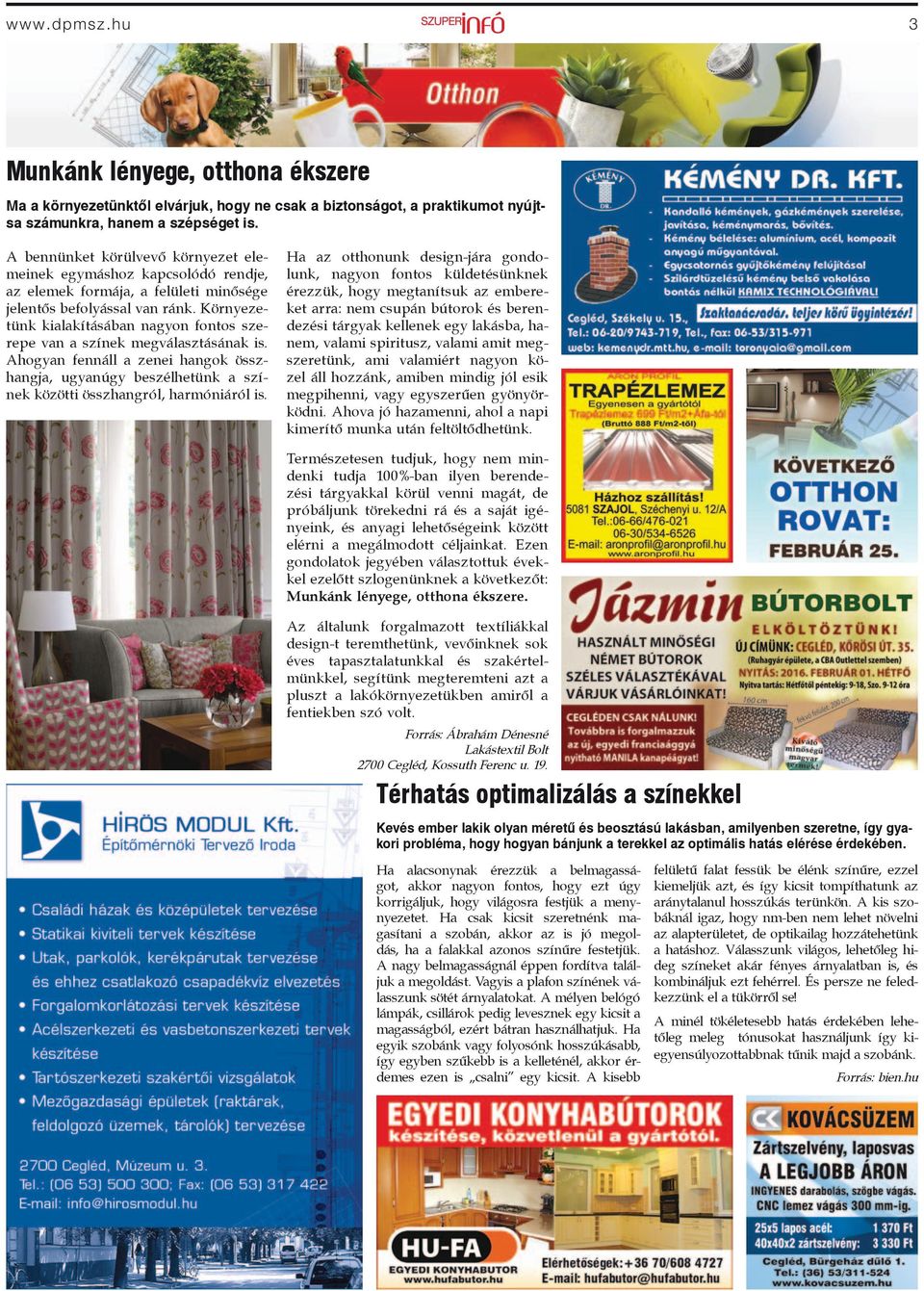 Környezetünk kialakításában nagyon fontos szerepe van a színek megválasztásának is. Ahogyan fennáll a zenei hangok összhangja, ugyanúgy beszélhetünk a színek közötti összhangról, harmóniáról is.