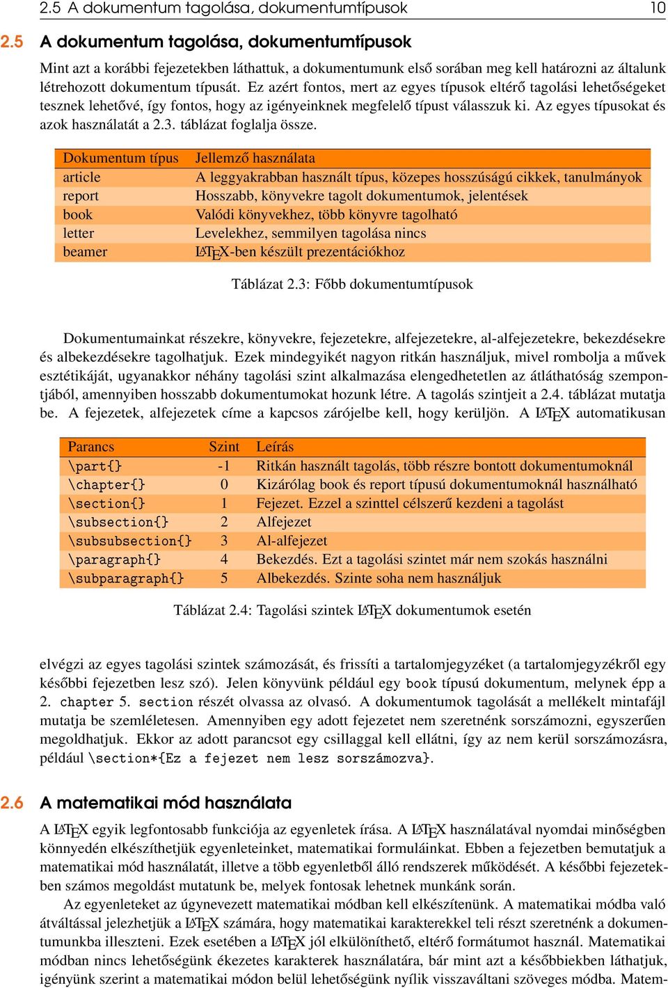 Ez azért fontos, mert az egyes típusok eltérő tagolási lehetőségeket tesznek lehetővé, így fontos, hogy az igényeinknek megfelelő típust válasszuk ki. Az egyes típusokat és azok használatát a 2.3.