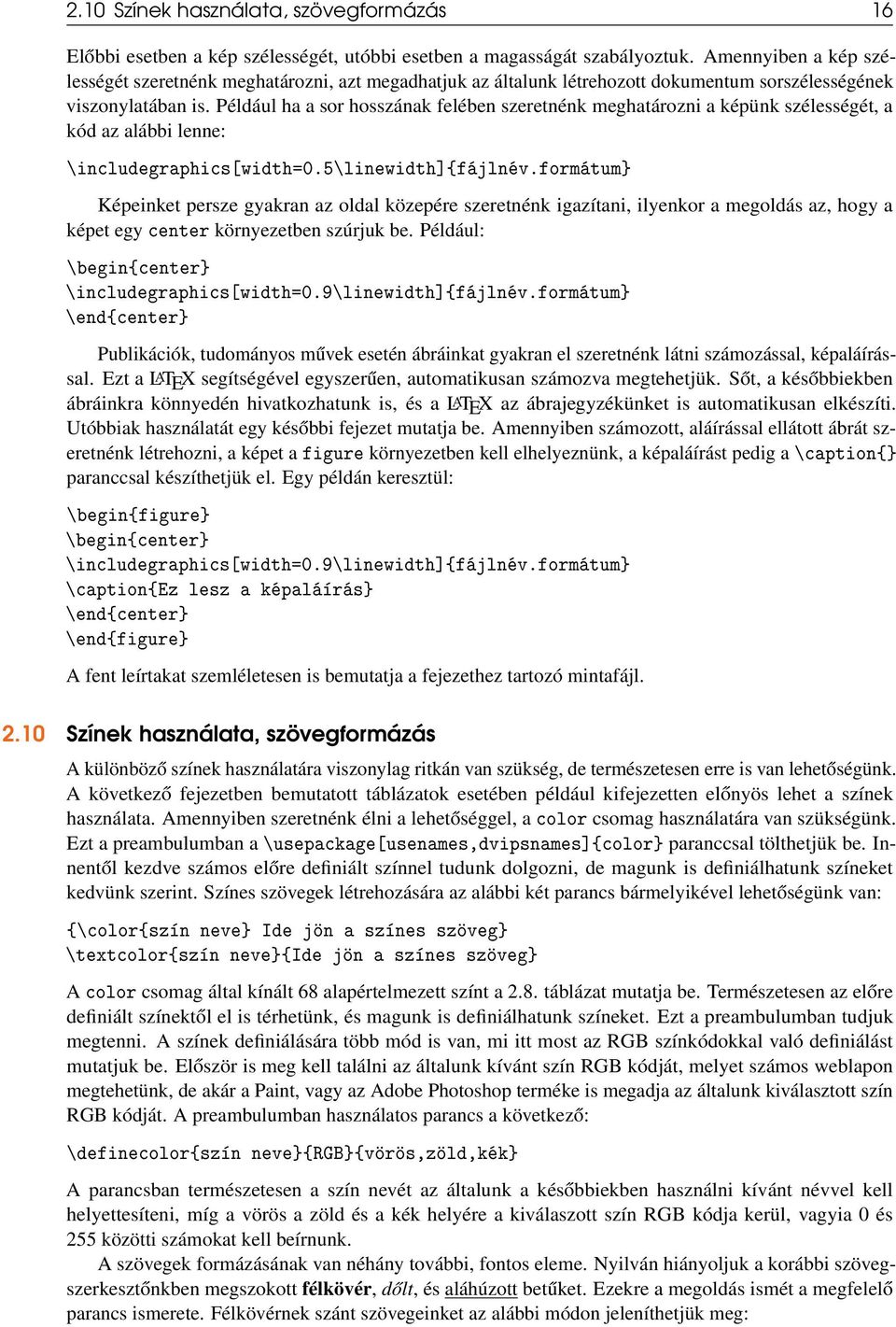 Például ha a sor hosszának felében szeretnénk meghatározni a képünk szélességét, a kód az alábbi lenne: \includegraphics[width=0.5\linewidth]{fájlnév.