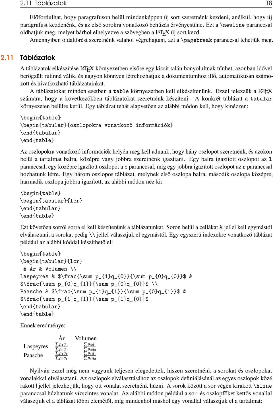11 Táblázatok A táblázatok elkészítése LATEX környezetben elsőre egy kicsit talán bonyolultnak tűnhet, azonban idővel berögzült rutinná válik, és nagyon könnyen létrehozhatjuk a dokumentumhoz illő,