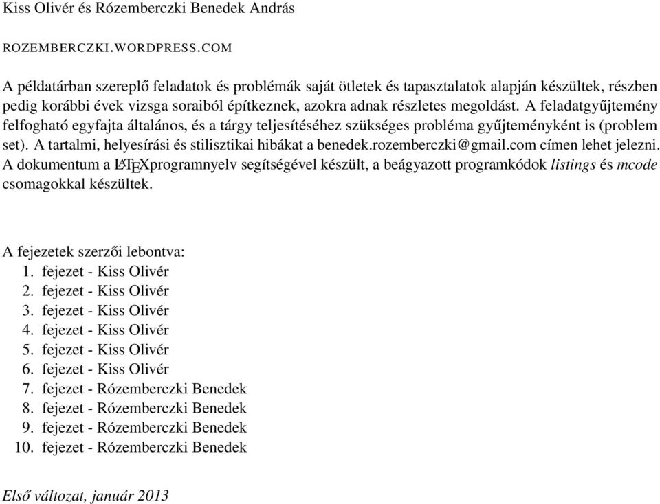 A feladatgyűjtemény felfogható egyfajta általános, és a tárgy teljesítéséhez szükséges probléma gyűjteményként is (problem set). A tartalmi, helyesírási és stilisztikai hibákat a benedek.