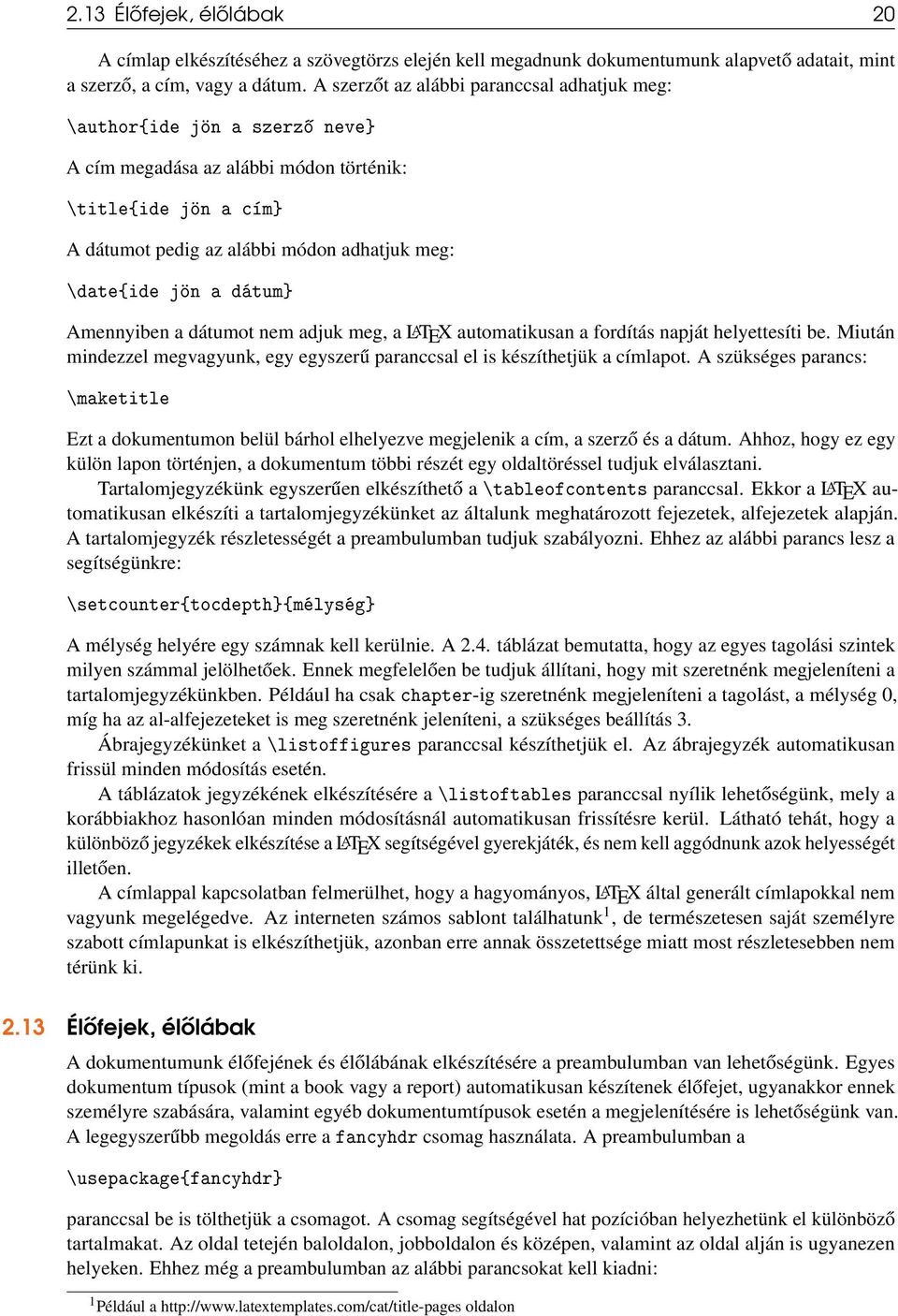 dátum} Amennyiben a dátumot nem adjuk meg, a LATEX automatikusan a fordítás napját helyettesíti be. Miután mindezzel megvagyunk, egy egyszerű paranccsal el is készíthetjük a címlapot.