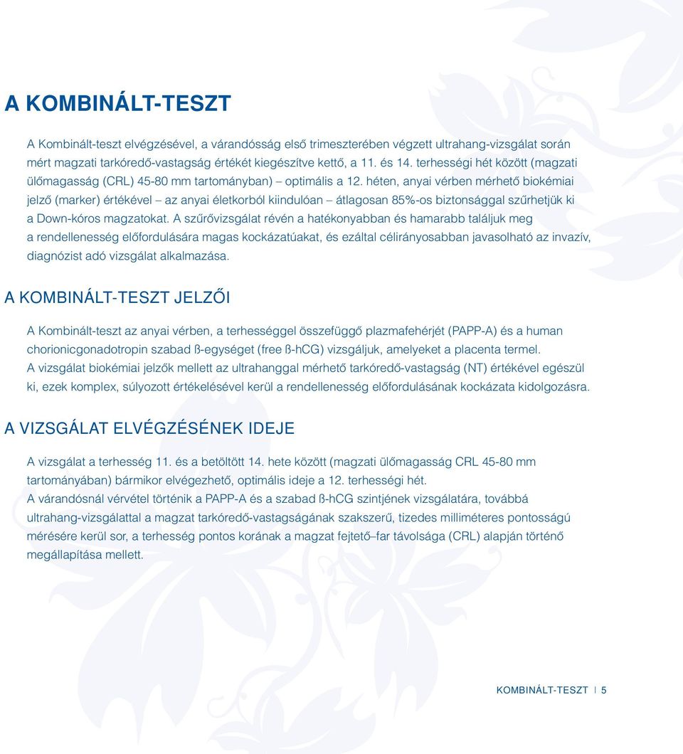 héten, anyai vérben mérhetô biokémiai jelzô (marker) értékével az anyai életkorból kiindulóan átlagosan 85%-os biztonsággal szûrhetjük ki a Down-kóros magzatokat.