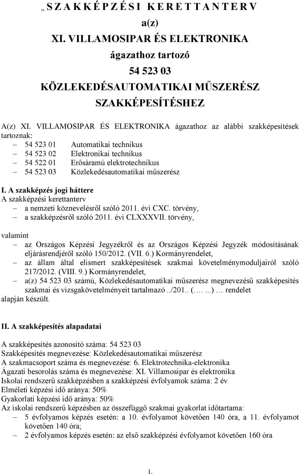 Közlekedésautomatikai műszerész I. A szakképzés jogi háttere A szakképzési kerettanterv a nemzeti köznevelésről szóló 2011. évi CXC. törvény, a szakképzésről szóló 2011. évi CLXXXVII.