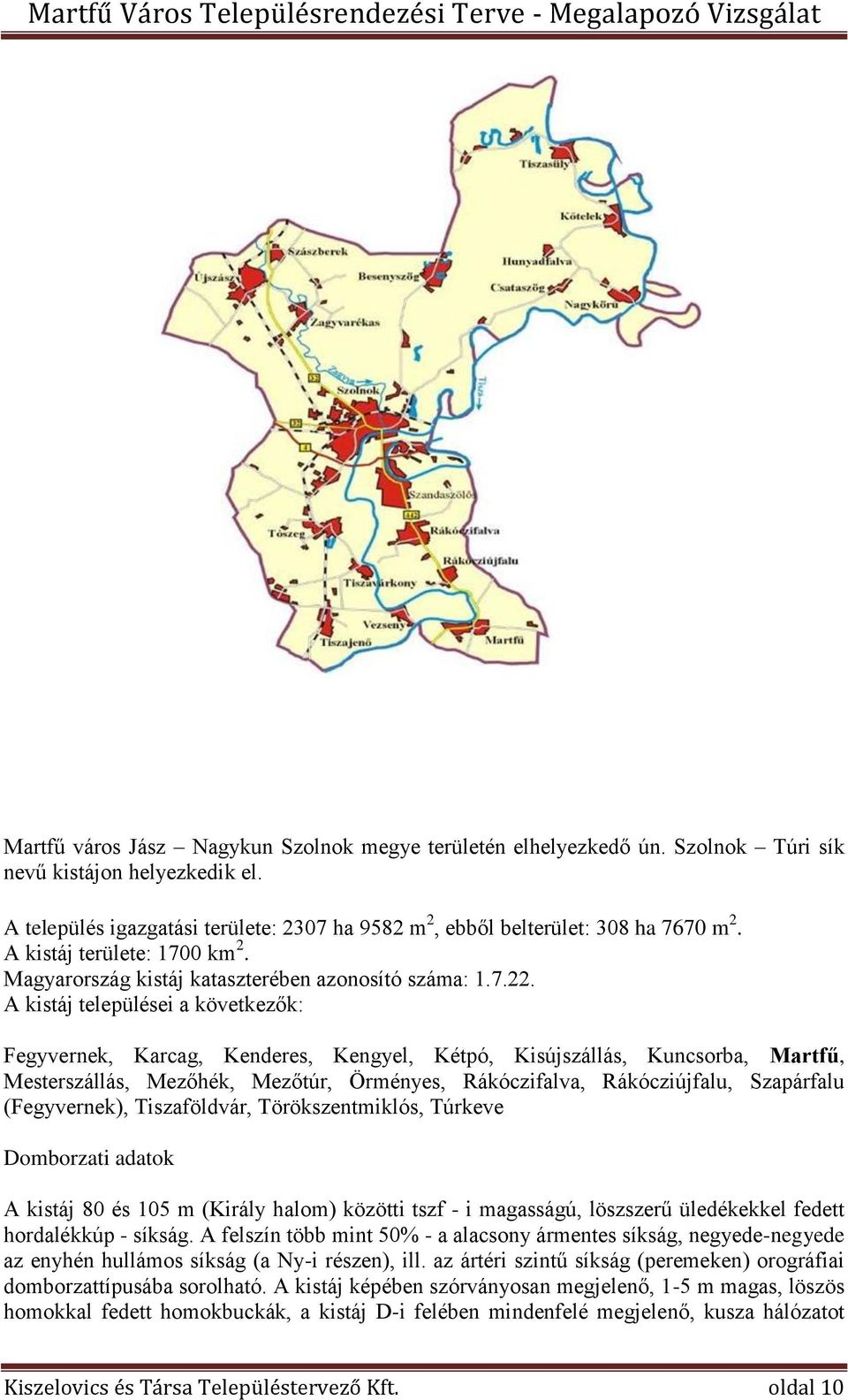 A kistáj települései a következők: Fegyvernek, Karcag, Kenderes, Kengyel, Kétpó, Kisújszállás, Kuncsorba, Martfű, Mesterszállás, Mezőhék, Mezőtúr, Örményes, Rákóczifalva, Rákócziújfalu, Szapárfalu