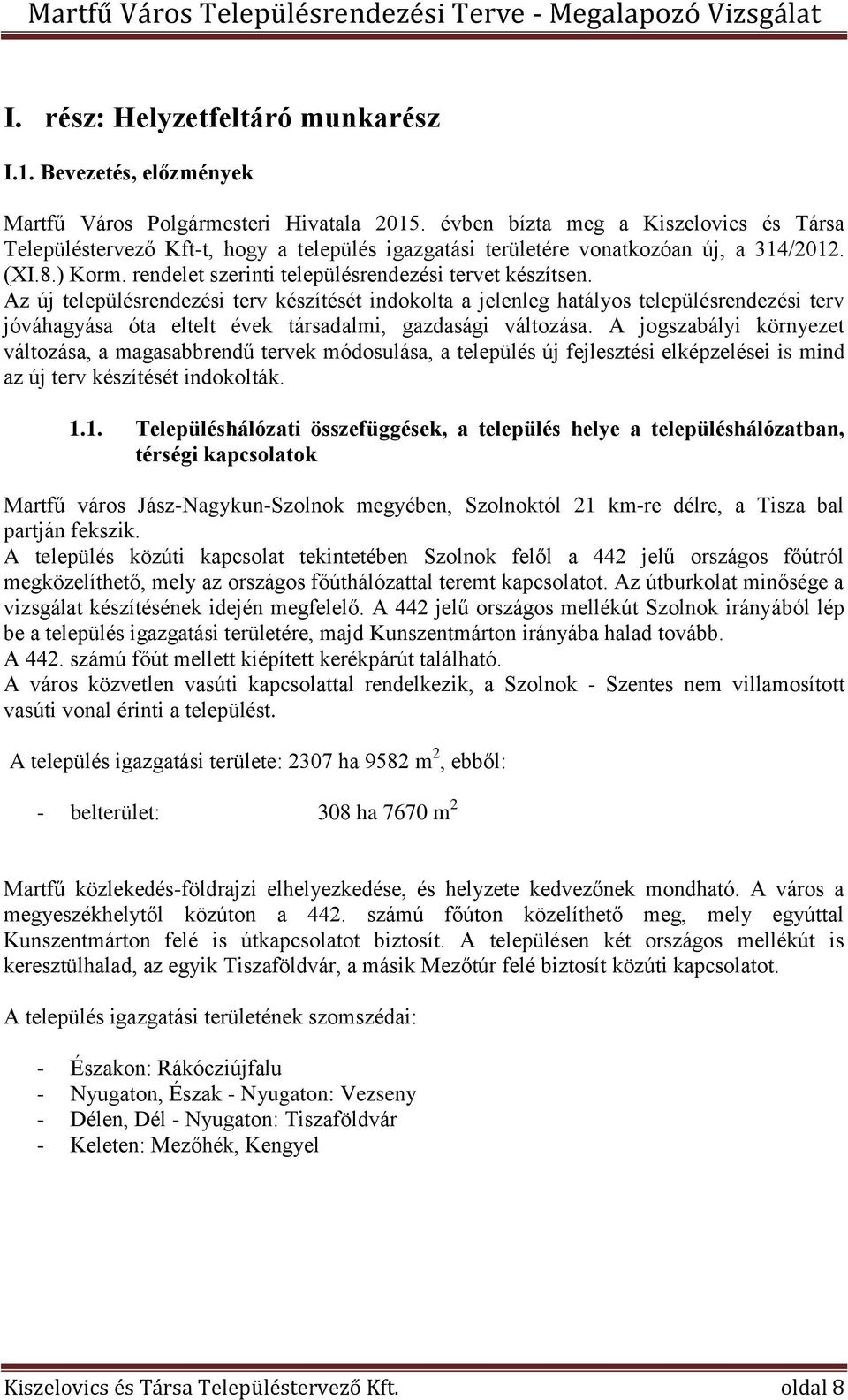 Az új településrendezési terv készítését indokolta a jelenleg hatályos településrendezési terv jóváhagyása óta eltelt évek társadalmi, gazdasági változása.