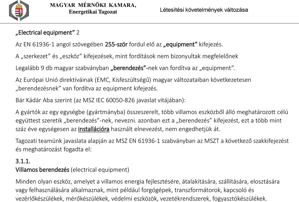 Az Európai Unió direktíváinak (EMC, Kisfeszültségű) magyar változataiban következetesen berendezésnek van fordítva az equipment kifejezés.