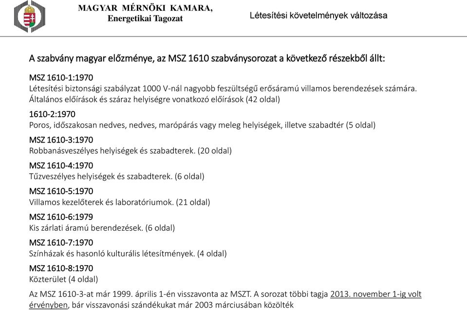 Általános előírások és száraz helyiségre vonatkozó előírások (42 oldal) 1610-2:1970 Poros, időszakosan nedves, nedves, marópárás vagy meleg helyiségek, illetve szabadtér (5 oldal) MSZ 1610-3:1970