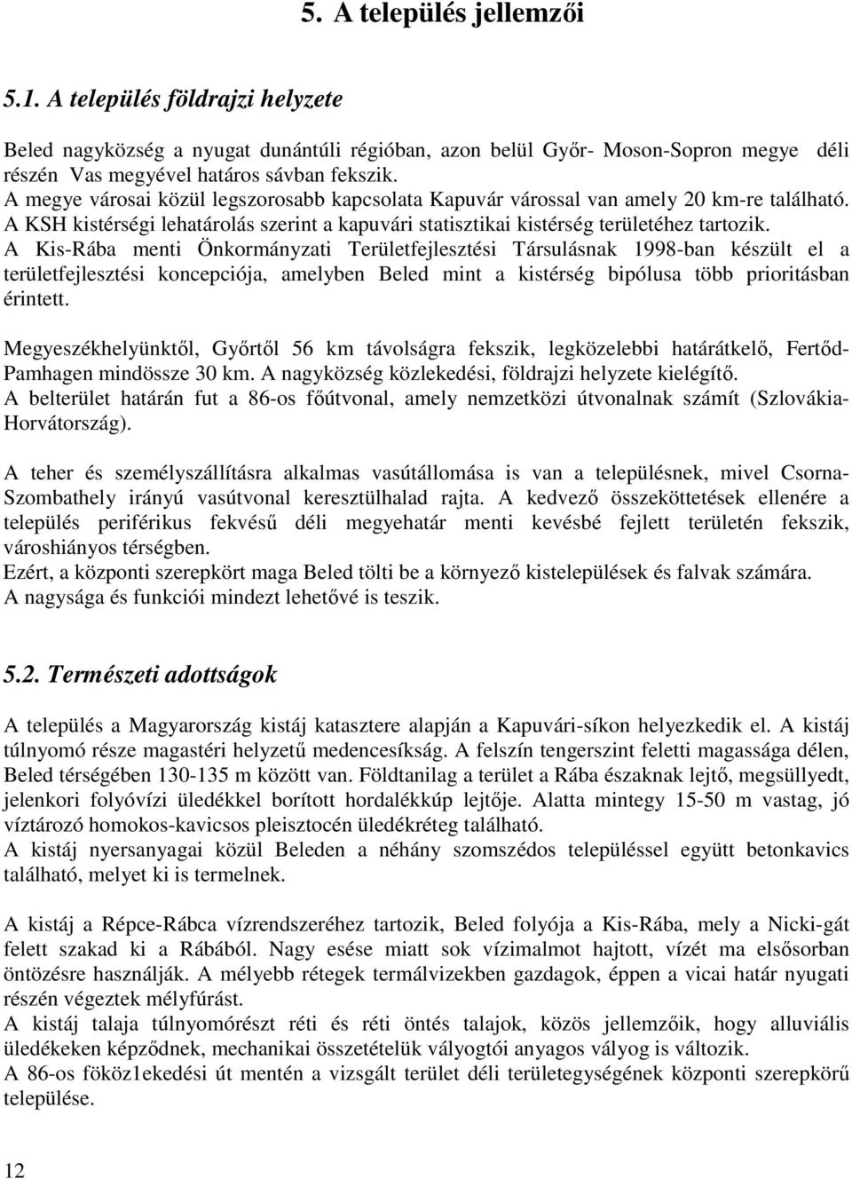 A Kis-Rába menti Önkormányzati Területfejlesztési Társulásnak 1998-ban készült el a területfejlesztési koncepciója, amelyben Beled mint a kistérség bipólusa több prioritásban érintett.