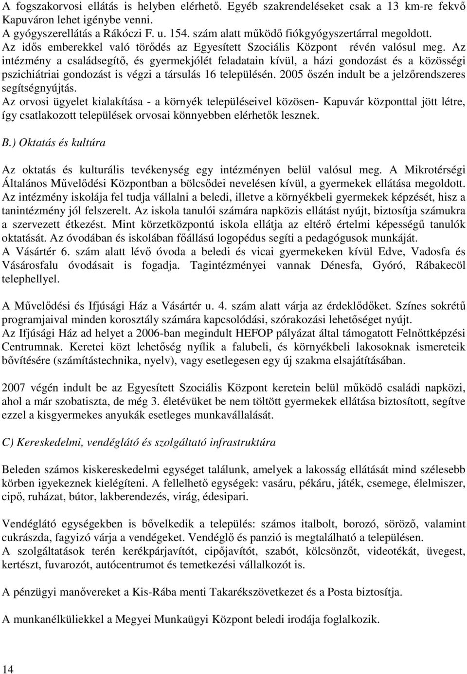 Az intézmény a családsegítı, és gyermekjólét feladatain kívül, a házi gondozást és a közösségi pszichiátriai gondozást is végzi a társulás 16 településén.