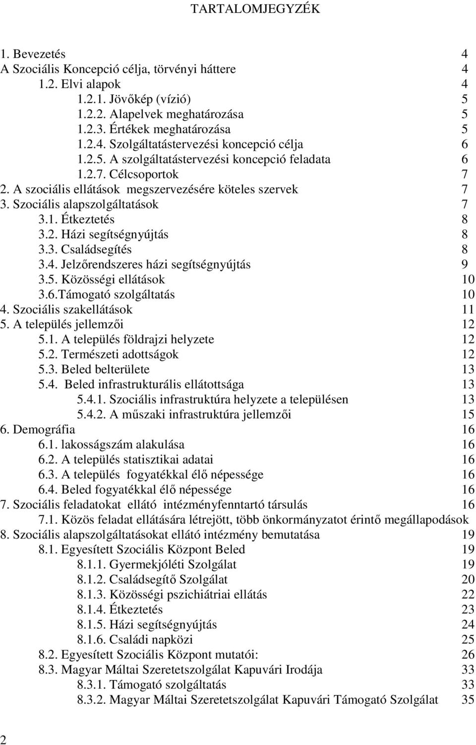 3. Családsegítés 8 3.4. Jelzırendszeres házi segítségnyújtás 9 3.5. Közösségi ellátások 10 3.6.Támogató szolgáltatás 10 4. Szociális szakellátások 11 5. A település jellemzıi 12 5.1. A település földrajzi helyzete 12 5.