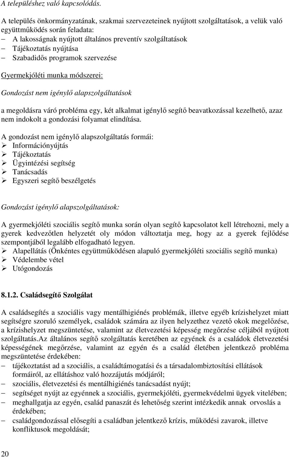 nyújtása Szabadidıs programok szervezése Gyermekjóléti munka módszerei: Gondozást nem igénylı alapszolgáltatások a megoldásra váró probléma egy, két alkalmat igénylı segítı beavatkozással kezelhetı,