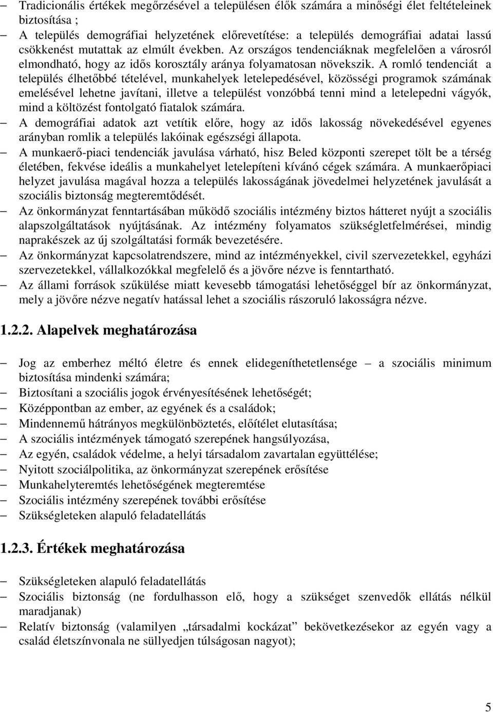 A romló tendenciát a település élhetıbbé tételével, munkahelyek letelepedésével, közösségi programok számának emelésével lehetne javítani, illetve a települést vonzóbbá tenni mind a letelepedni