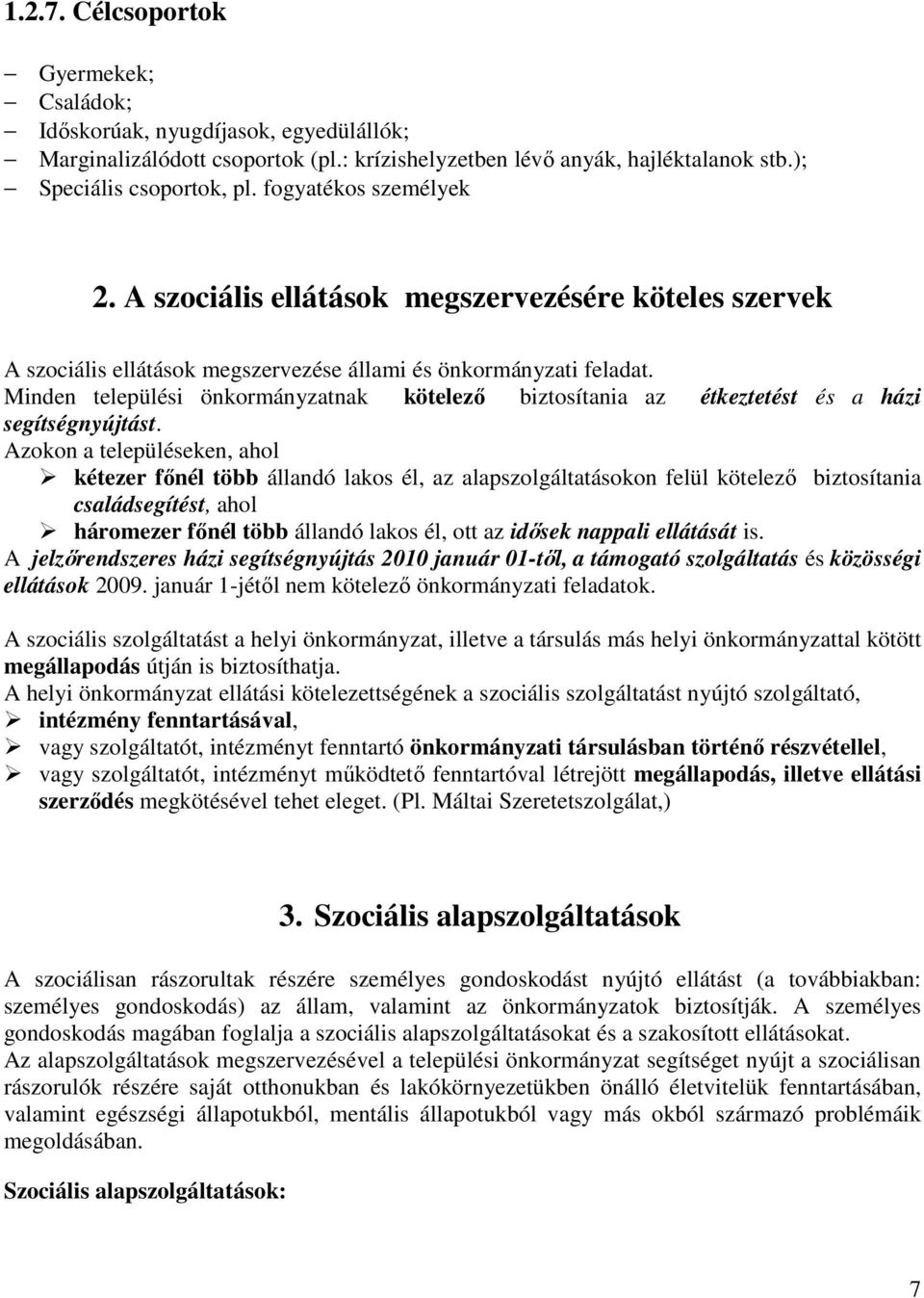 Minden települési önkormányzatnak kötelezı biztosítania az étkeztetést és a házi segítségnyújtást.