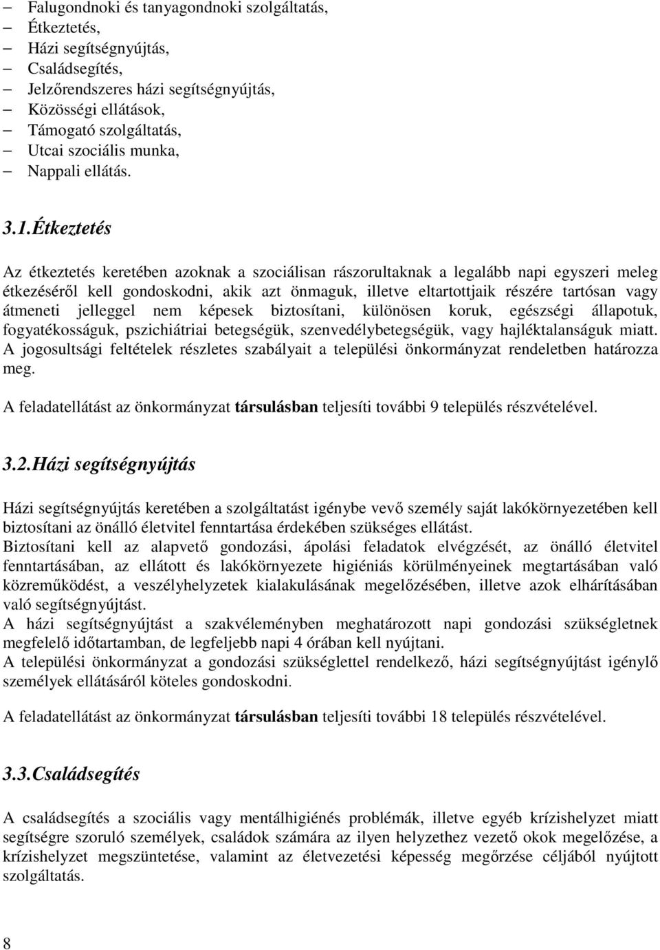 Étkeztetés Az étkeztetés keretében azoknak a szociálisan rászorultaknak a legalább napi egyszeri meleg étkezésérıl kell gondoskodni, akik azt önmaguk, illetve eltartottjaik részére tartósan vagy