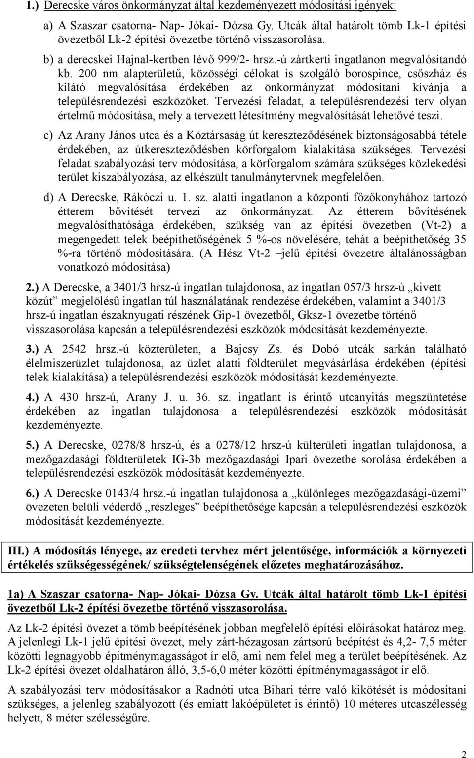 200 nm alapterületű, közösségi célokat is szolgáló borospince, csőszház és kilátó megvalósítása érdekében az önkormányzat módosítani kívánja a településrendezési eszközöket.