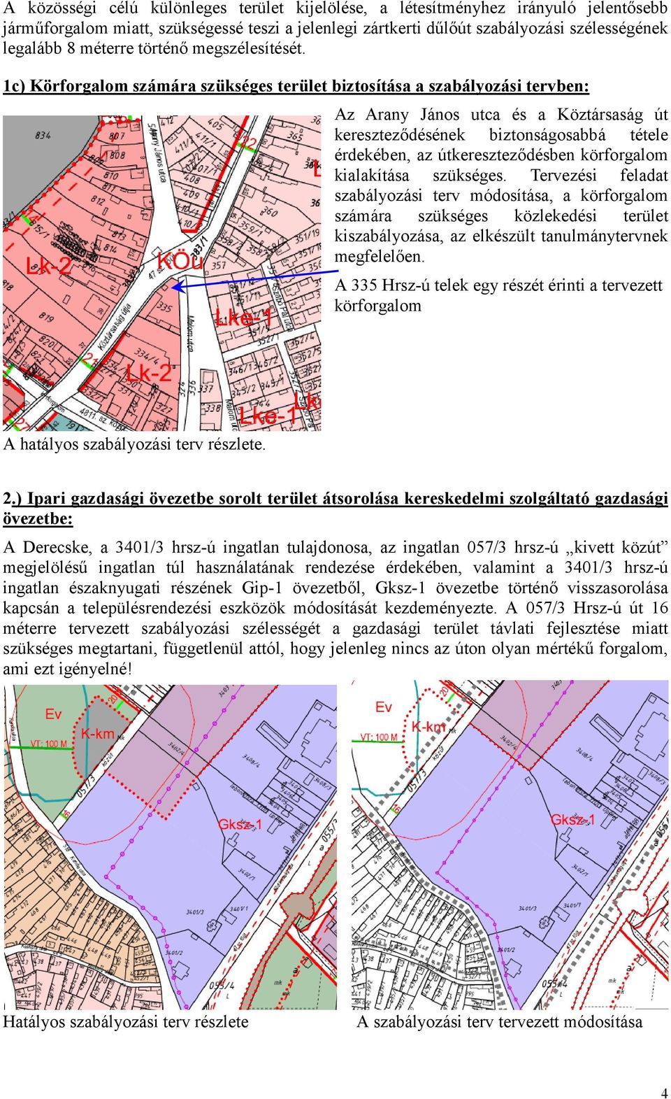 1c) Körforgalom számára szükséges terület biztosítása a szabályozási tervben: Az Arany János utca és a Köztársaság út kereszteződésének biztonságosabbá tétele érdekében, az útkereszteződésben