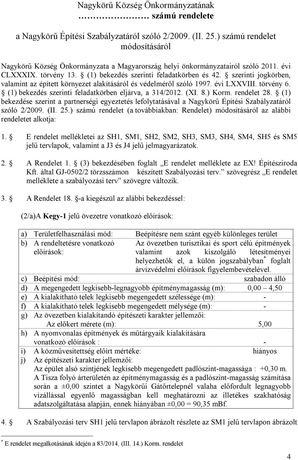 (1) bekezdés szerinti feladatkörben eljárva, a 314/2012. (XI. 8.) Korm. rendelet 28. (1) bekezdése szerint a partnerségi egyeztetés lefolytatásával a Építési Szabályzatáról szóló 2/2009. (II. 25.