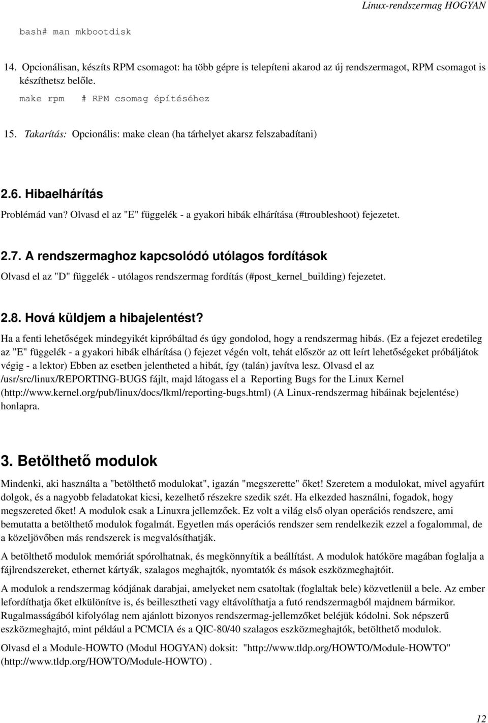 A rendszermaghoz kapcsolódó utólagos fordítások Olvasd el az "D" függelék - utólagos rendszermag fordítás (#post_kernel_building) fejezetet. 2.8. Hová küldjem a hibajelentést?